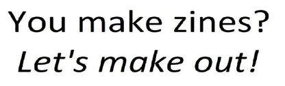 You Make Zines?  (sticker!)
